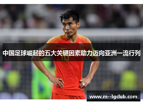 中国足球崛起的五大关键因素助力迈向亚洲一流行列