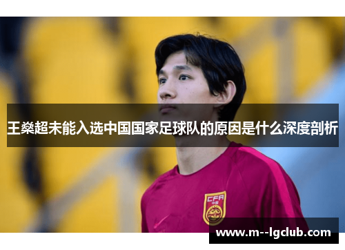 王燊超未能入选中国国家足球队的原因是什么深度剖析