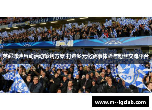 英超球迷互动活动策划方案 打造多元化赛事体验与粉丝交流平台