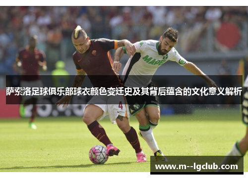 萨索洛足球俱乐部球衣颜色变迁史及其背后蕴含的文化意义解析