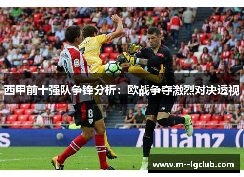 西甲前十强队争锋分析:欧战争夺激烈对决透视 西甲前十强队争锋分析:欧战争夺激烈对决透视