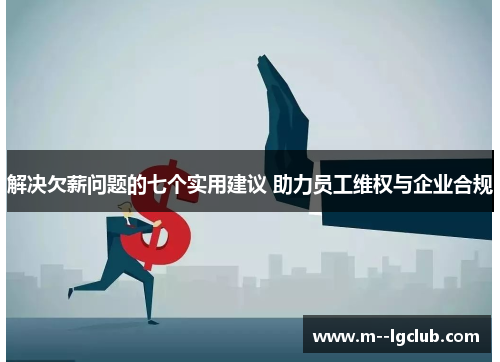 解决欠薪问题的七个实用建议 助力员工维权与企业合规 解决欠薪问题的七个实用建议 助力员工维权与企业合规
