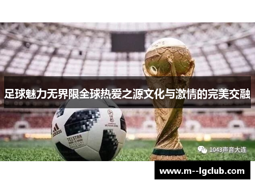 足球魅力无界限全球热爱之源文化与激情的完美交融 足球魅力无界限全球热爱之源文化与激情的完美交融