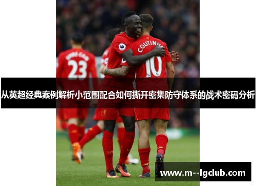 从英超经典案例解析小范围配合如何撕开密集防守体系的战术密码分析