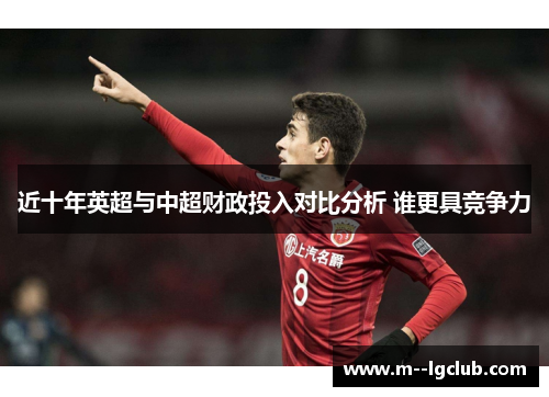 近十年英超与中超财政投入对比分析 谁更具竞争力