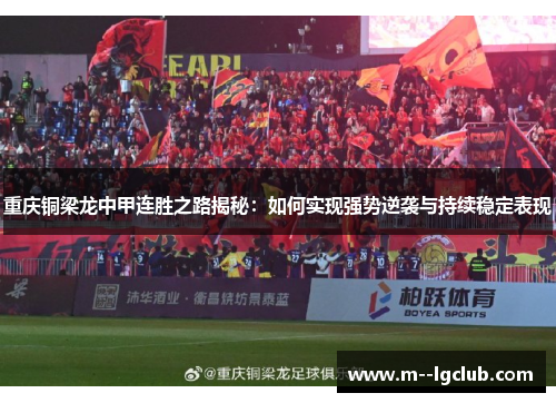 重庆铜梁龙中甲连胜之路揭秘:如何实现强势逆袭与持续稳定表现 重庆铜梁龙中甲连胜之路揭秘:如何实现强势逆袭与持续稳定表现