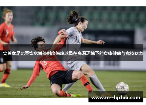 完善女足比赛饮水暂停制度保障球员在高温环境下的身体健康与竞技状态 完善女足比赛饮水暂停制度保障球员在高温环境下的身体健康与竞技状态